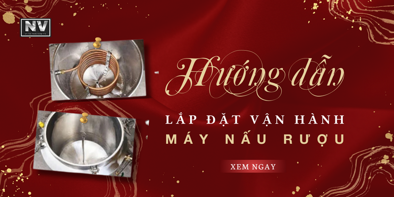 Hướng dẫn lắp đặt vận hành nồi nấu rượu
