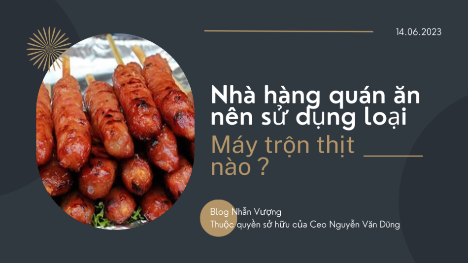 Nhà hàng quán ăn nên sử dụng loại máy trộn thịt nào