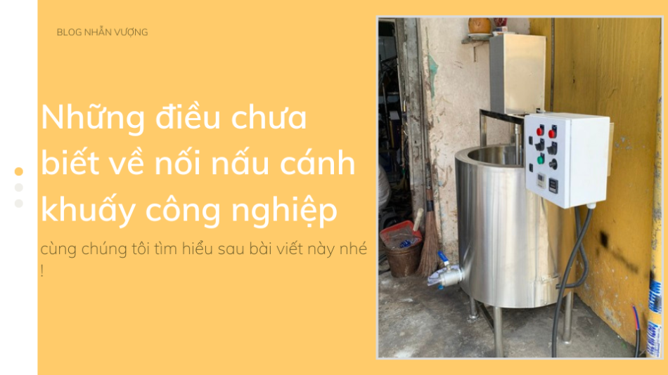 Những điều chưa biết về nồi nấu cánh khuấy công nghiệp