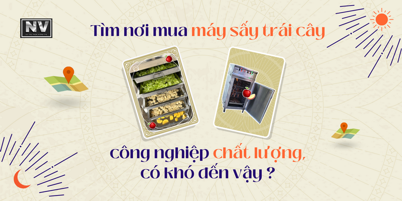 Tìm nơi mua máy sấy trái cây công nghiệp chất lượng có khó đến vậy ?